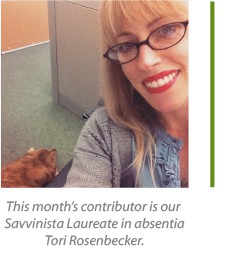 This month's contributor is Savvinista Laureate in absentia Tori Rosenbecker